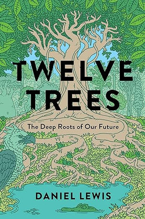 Twelve Trees-The Deep Roots of Our Future
