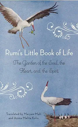 Rumi's little book of Life:The Garden of the Soul, the Heart, and the Spirit